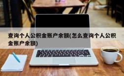 查询个人公积金账户余额(怎么查询个人公积金账户余额)