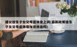 建议独生子女父母退休金上调(最新政策独生子女父母退休增加退休金吗)