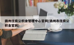 扬州住房公积金管理中心官网(扬州市住房公积金官网)