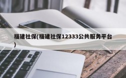 福建社保(福建社保12333公共服务平台)