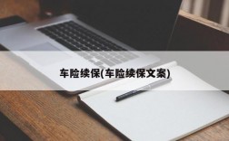 车险续保(车险续保文案)