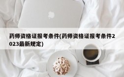 药师资格证报考条件(药师资格证报考条件2023最新规定)