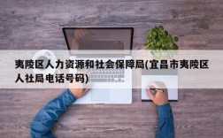 夷陵区人力资源和社会保障局(宜昌市夷陵区人社局电话号码)