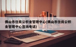 佛山市住房公积金管理中心(佛山市住房公积金管理中心咨询电话)