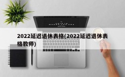 2022延迟退休表格(2022延迟退休表格教师)