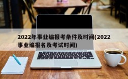 2022年事业编报考条件及时间(2022事业编报名及考试时间)