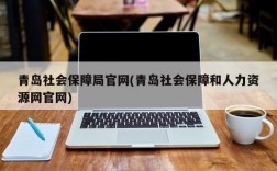 青岛社会保障局官网(青岛社会保障和人力资源网官网)