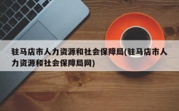 驻马店市人力资源和社会保障局(驻马店市人力资源和社会保障局网)