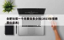 合肥社保一个月要交多少钱(2023社保缴费价目表)