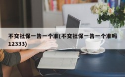 不交社保一告一个准(不交社保一告一个准吗12333)