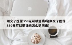 刚交了医保350元可以退钱吗(刚交了医保350元可以退钱吗怎么退回来)