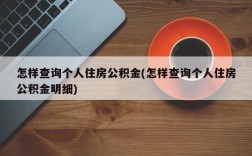 怎样查询个人住房公积金(怎样查询个人住房公积金明细)