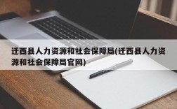 迁西县人力资源和社会保障局(迁西县人力资源和社会保障局官网)