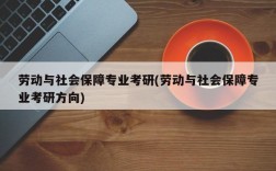 劳动与社会保障专业考研(劳动与社会保障专业考研方向)