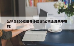 公积金800能抵多少房贷(公积金用来干嘛的)