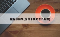 医保卡挂失(医保卡挂失怎么办理)