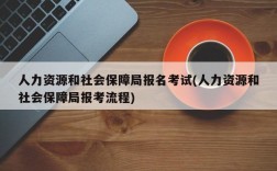 人力资源和社会保障局报名考试(人力资源和社会保障局报考流程)