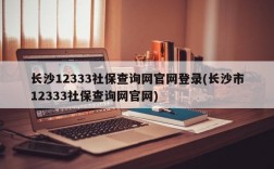 长沙12333社保查询网官网登录(长沙市12333社保查询网官网)