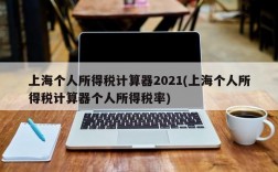 上海个人所得税计算器2021(上海个人所得税计算器个人所得税率)