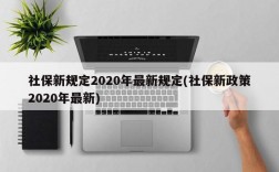 社保新规定2020年最新规定(社保新政策2020年最新)