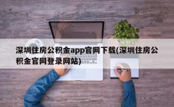 深圳住房公积金app官网下载(深圳住房公积金官网登录网站)