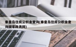 秦皇岛住房公积金查询(秦皇岛住房公积金查询国家政务网)