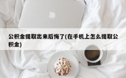 公积金提取出来后悔了(在手机上怎么提取公积金)