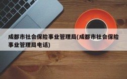 成都市社会保险事业管理局(成都市社会保险事业管理局电话)