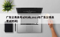 广东公务员考试时间(2023年广东公务员考试时间)