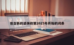 包含新的退休政策2025年开始的词条