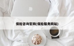 保险咨询官网(保险服务网站)