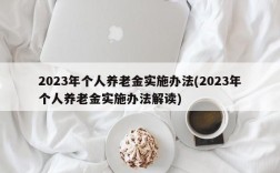 2023年个人养老金实施办法(2023年个人养老金实施办法解读)