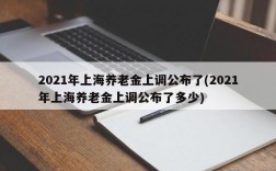 2021年上海养老金上调公布了(2021年上海养老金上调公布了多少)