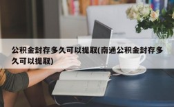 公积金封存多久可以提取(南通公积金封存多久可以提取)