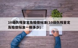 10级伤残鉴定及赔偿标准(10级伤残鉴定及赔偿标准一般多少)