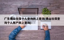 广东佛山社保个人查询网上查询(佛山社保查询个人账户网上查询)