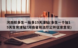 河南拟多生一胎多15天津贴(多生一个加15天生育津贴?河南省司法厅公开征求意见)