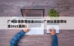 广州社保缴费标准2021(广州社保缴费标准2021最新)