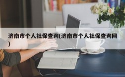 济南市个人社保查询(济南市个人社保查询网)