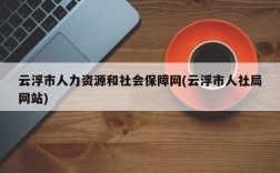 云浮市人力资源和社会保障网(云浮市人社局网站)