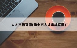 人才市场官网(扬中市人才市场官网)