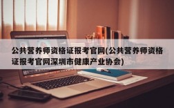 公共营养师资格证报考官网(公共营养师资格证报考官网深圳市健康产业协会)