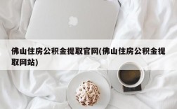 佛山住房公积金提取官网(佛山住房公积金提取网站)