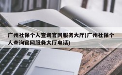 广州社保个人查询官网服务大厅(广州社保个人查询官网服务大厅电话)