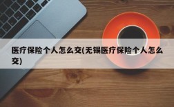 医疗保险个人怎么交(无锡医疗保险个人怎么交)