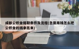 成都公积金提取条件及流程(急需用钱怎么把公积金的钱拿出来)