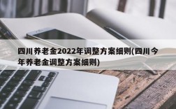 四川养老金2022年调整方案细则(四川今年养老金调整方案细则)