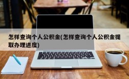 怎样查询个人公积金(怎样查询个人公积金提取办理进度)