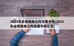 2022年必须更换三代社保卡吗(2022年必须更换三代社保卡吗北京)