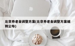 北京养老金调整方案(北京养老金调整方案细则公布)